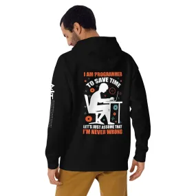 I am Programmer, to Save time, let's just Assume; I am never Wrong - Unisex Hoodie ( Back Print )