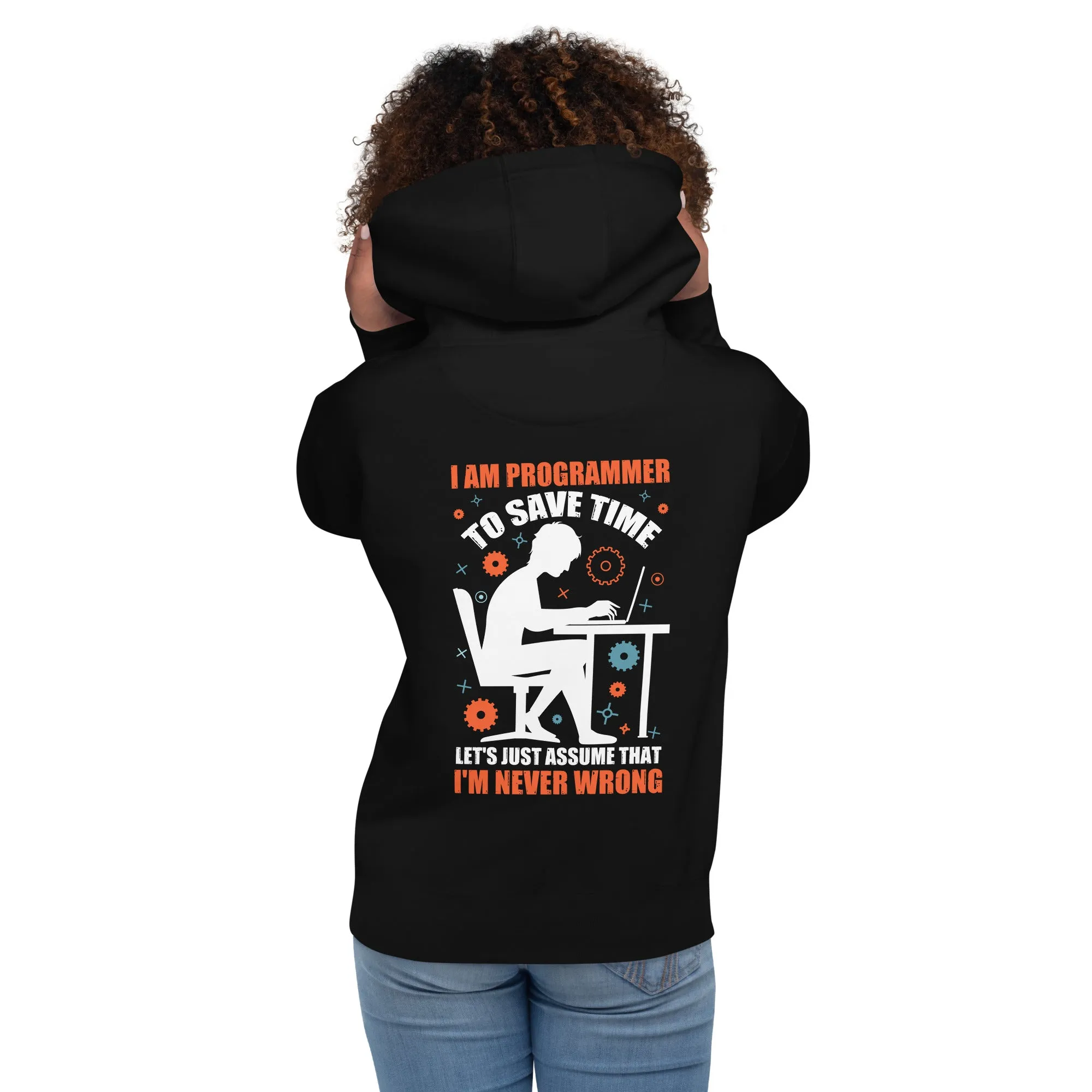 I am Programmer, to Save time, let's just Assume; I am never Wrong - Unisex Hoodie ( Back Print )